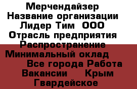 Мерчендайзер › Название организации ­ Лидер Тим, ООО › Отрасль предприятия ­ Распространение › Минимальный оклад ­ 20 000 - Все города Работа » Вакансии   . Крым,Гвардейское